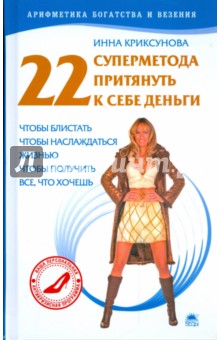 Инна Криксунова - 22 суперметода притянуть к себе деньги, чтобы блистать, чтобы наслаждаться жизнью обложка книги Инна Криксунова - 22 суперметода притянуть к себе деньги, чтобы блистать, чтобы наслаждаться жизнью обложка книги