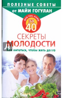 Для тех, кому за 40. Секреты молодости. Как питаться, чтобы жить долго - Майя Гогулан