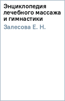 Е. Залесова - Энциклопедия лечебного массажа и гимнастики обложка книги Е. Залесова - Энциклопедия лечебного массажа и гимнастики обложка книги