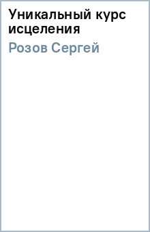 Сергей Розов - Уникальный курс исцеления обложка книги Сергей Розов - Уникальный курс исцеления обложка книги