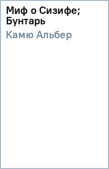 Миф о Сизифе; Бунтарь - Альбер Камю