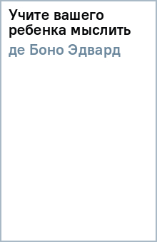 Боно де - Учите вашего ребенка мыслить обложка книги Боно де - Учите вашего ребенка мыслить обложка книги