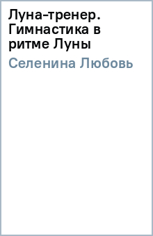 Любовь Селенина - Луна-тренер. Гимнастика в ритме Луны обложка книги Любовь Селенина - Луна-тренер. Гимнастика в ритме Луны обложка книги