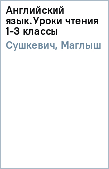 Сушкевич, Маглыш - Английский язык.Уроки чтения 1-3 классы обложка книги Сушкевич, Маглыш - Английский язык.Уроки чтения 1-3 классы обложка книги
