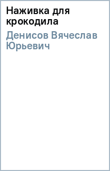 Вячеслав Денисов - Наживка для крокодила обложка книги Вячеслав Денисов - Наживка для крокодила обложка книги