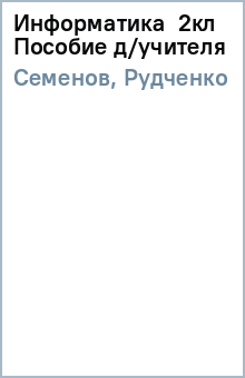 Семенов, Рудченко - Информатика 2кл Пособие д/учителя обложка книги Семенов, Рудченко - Информатика 2кл Пособие д/учителя обложка книги