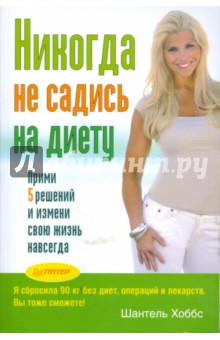 Ш. Хоббс - Никогда не садись на диету! Прими 5 решений и измени свою жизнь навсегда обложка книги Ш. Хоббс - Никогда не садись на диету! Прими 5 решений и измени свою жизнь навсегда обложка книги