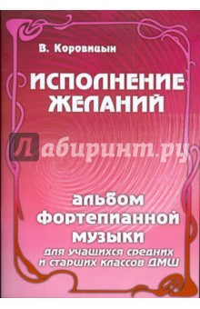 Владимир Коровицын - Исполнение желаний: альбом фортепианной музыки: для учащихся средних и старших классов ДМШ обложка книги Владимир Коровицын - Исполнение желаний: альбом фортепианной музыки: для учащихся средних и старших классов ДМШ обложка книги