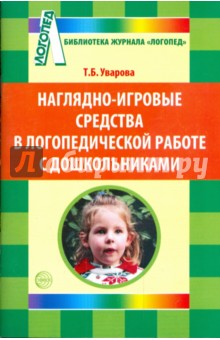 Наглядно-игровые средства в логопедической работе с дошкольниками - Татьяна Уварова