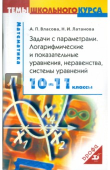Власова, Латанова - Задачи с параметрами. Логарифмические и показательные уравнения, неравенства. 10-11 классы обложка книги Власова, Латанова - Задачи с параметрами. Логарифмические и показательные уравнения, неравенства. 10-11 классы обложка книги