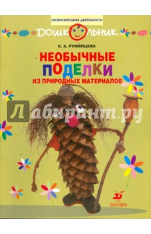 Необычные поделки из природных материалов: рабочая тетрадь для занятий с детьми дошкольного возраста - Екатерина Румянцева