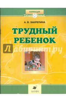 Трудный ребенок: пути к сотрудничеству: методическое пособие - Алла Закрепина