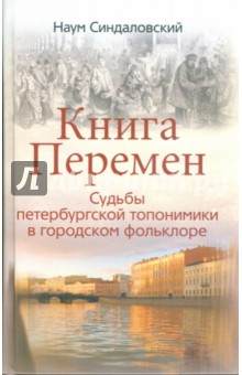 Наум Синдаловский - Книга Перемен. Судьбы петербургской топонимики в городском фольклоре обложка книги Наум Синдаловский - Книга Перемен. Судьбы петербургской топонимики в городском фольклоре обложка книги