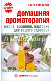 Ольга Романова - Домашняя ароматерапия. Масла, эссенции, настойки для вашего здоровья обложка книги Ольга Романова - Домашняя ароматерапия. Масла, эссенции, настойки для вашего здоровья обложка книги