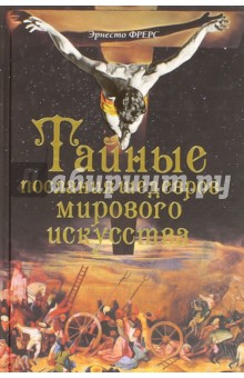 Эрнесто Фрерс - Тайные послания шедевров мирового искусства обложка книги Эрнесто Фрерс - Тайные послания шедевров мирового искусства обложка книги