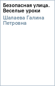 Галина Шалаева - Безопасная улица. Веселые уроки обложка книги Галина Шалаева - Безопасная улица. Веселые уроки обложка книги