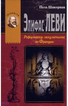 Элифас Леви. Реформатор оккультизма во Франции (1810-1875) - Поль Шакорнак