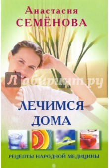 Анастасия Семенова - Лечимся дома: рецепты народной медицины обложка книги Анастасия Семенова - Лечимся дома: рецепты народной медицины обложка книги