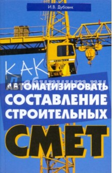 Иван Дубовик - Как автоматизировать составление строительных смет обложка книги Иван Дубовик - Как автоматизировать составление строительных смет обложка книги