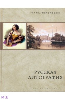 Галина Миролюбова - Русская литография. 1810-е-1890-е годы: Очерки истории, мастера, печатные центры, издательства обложка книги Галина Миролюбова - Русская литография. 1810-е-1890-е годы: Очерки истории, мастера, печатные центры, издательства обложка книги