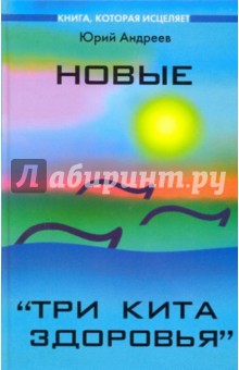 Новые Три кита здоровья - Юрий Андреев