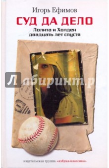 Игорь Ефимов - Суд да дело. Лолита и Холден двадцать лет спустя обложка книги Игорь Ефимов - Суд да дело. Лолита и Холден двадцать лет спустя обложка книги