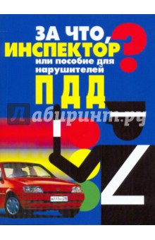 За что, инспектор? или Пособие для нарушителей ПДД