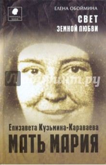Елена Обоймина - Свет земной любви. История жизни матери Марии - Елизаветы Кузьминой-Караваевой обложка книги Елена Обоймина - Свет земной любви. История жизни матери Марии - Елизаветы Кузьминой-Караваевой обложка книги