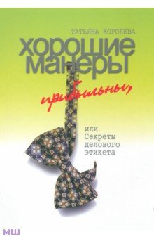 Хорошие манеры прибыльны, или Секреты делового этикета - Татьяна Королева