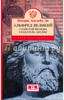 Беатрис Ли - Альфред Великий, глашатай правды, создатель Англии. 848-899 гг. обложка книги Беатрис Ли - Альфред Великий, глашатай правды, создатель Англии. 848-899 гг. обложка книги