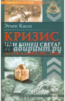 Этьен Кассе - Кризис или конец света? Апокалипсис 2012 обложка книги Этьен Кассе - Кризис или конец света? Апокалипсис 2012 обложка книги