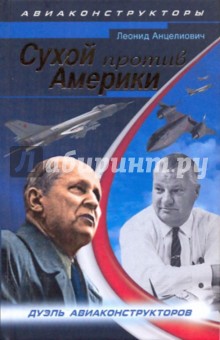 Сухой против Америки. Дуэль авиаконструкторов - Леонид Анцелиович