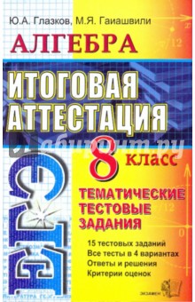 Глазков, Гаиашвили - Алгебра. 8класс. Тематические тестовые задания к итоговой аттестации обложка книги Глазков, Гаиашвили - Алгебра. 8класс. Тематические тестовые задания к итоговой аттестации обложка книги