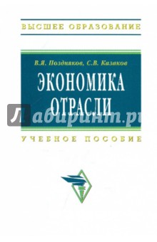 Поздняков, Казаков - Экономика отрасли. Учебное пособие обложка книги Поздняков, Казаков - Экономика отрасли. Учебное пособие обложка книги