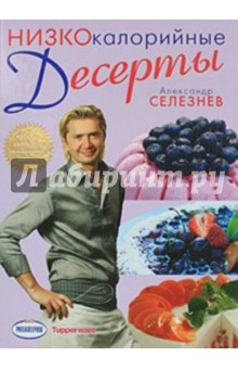 Александр Селезнев - Низкокалорийные десерты обложка книги Александр Селезнев - Низкокалорийные десерты обложка книги