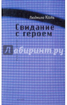 Людмила Коль - Свидание с героем: роман-триптих обложка книги Людмила Коль - Свидание с героем: роман-триптих обложка книги