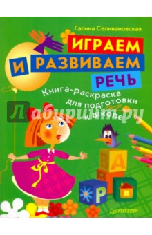 Галина Селивановская - Играем и развиваем речь. Книга-раскраска для подготовки к школе обложка книги Галина Селивановская - Играем и развиваем речь. Книга-раскраска для подготовки к школе обложка книги