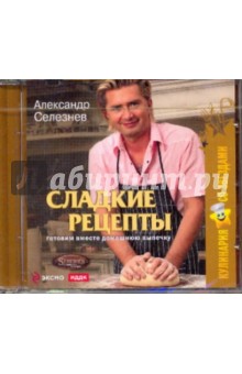 Александр Селезнев - Александр Селезнёв. Сладкие рецепты. Готовим вместе домашнюю выпечку (CDpc) Александр Селезнев - Александр Селезнёв. Сладкие рецепты. Готовим вместе домашнюю выпечку (CDpc)