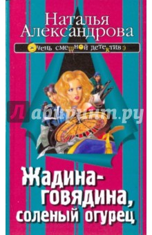 Наталья Александрова - Жадина-говядина, соленый огурец обложка книги Наталья Александрова - Жадина-говядина, соленый огурец обложка книги