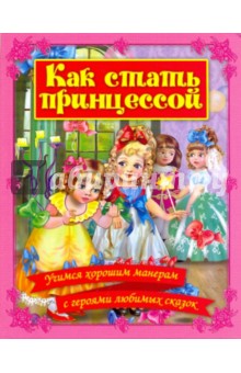 Как стать принцессой. Учимся хорошим манерам с героями любимых сказок обложка книги Как стать принцессой. Учимся хорошим манерам с героями любимых сказок обложка книги