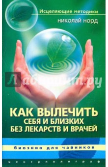 Николай Норд - Как вылечить себя и близких без лекарств и врачей. Биоэнио для чайников обложка книги Николай Норд - Как вылечить себя и близких без лекарств и врачей. Биоэнио для чайников обложка книги