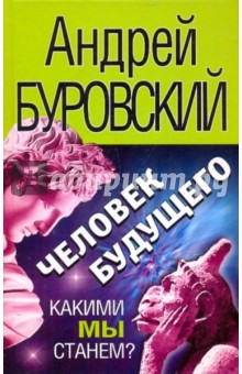 Человек будущего. Какими мы станем? - Андрей Буровский