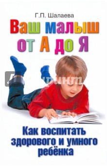 Как воспитать здорового и умного ребенка - Галина Шалаева