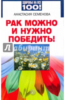 Анастасия Семенова - Рак можно и нужно победить! обложка книги Анастасия Семенова - Рак можно и нужно победить! обложка книги