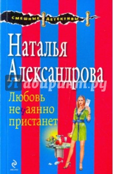 Наталья Александрова - Любовь нечаянно пристанет обложка книги Наталья Александрова - Любовь нечаянно пристанет обложка книги