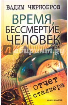 Время, бессмертие, человек. Отчет сталкера - Вадим Чернобров