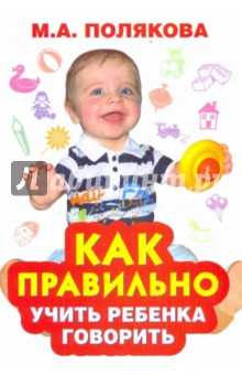 Марина Полякова - Как правильно учить ребенка говорить обложка книги Марина Полякова - Как правильно учить ребенка говорить обложка книги