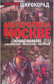 Александр Широкорад - Альтернатива Москве. Великие княжества Смоленское, Рязанское, Тверское обложка книги Александр Широкорад - Альтернатива Москве. Великие княжества Смоленское, Рязанское, Тверское обложка книги