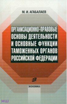 Организационно-правовые основы деятельности таможенных органов Российской Федерации - Мухамед Агабалаев