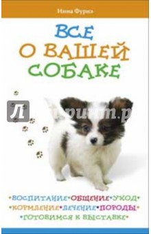 Все о вашей собаке. Воспитание, общение, уход - Инна Фурнэ